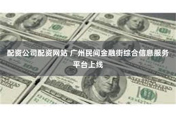 配资公司配资网站 广州民间金融街综合信息服务平台上线